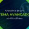 Anatomia de um Tema Avançado no WordPress