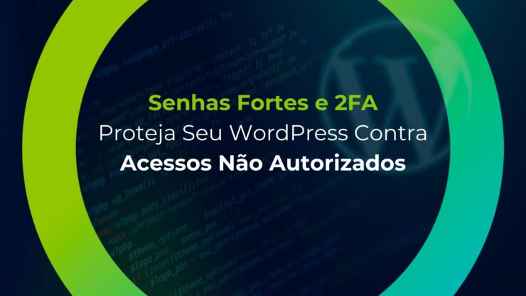 Senhas Fortes e 2FA: Proteja Seu WordPress Contra Acessos Não Autorizados