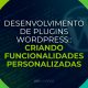 Desenvolvimento de Plugins WordPress: Criando Funcionalidades Personalizadas