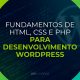 Fundamentos de HTML, CSS e PHP para Desenvolvimento WordPress