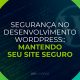 Segurança no Desenvolvimento WordPress: Mantendo seu Site Seguro